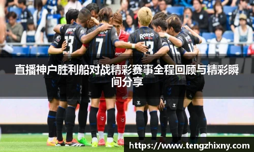 直播神户胜利船对战精彩赛事全程回顾与精彩瞬间分享